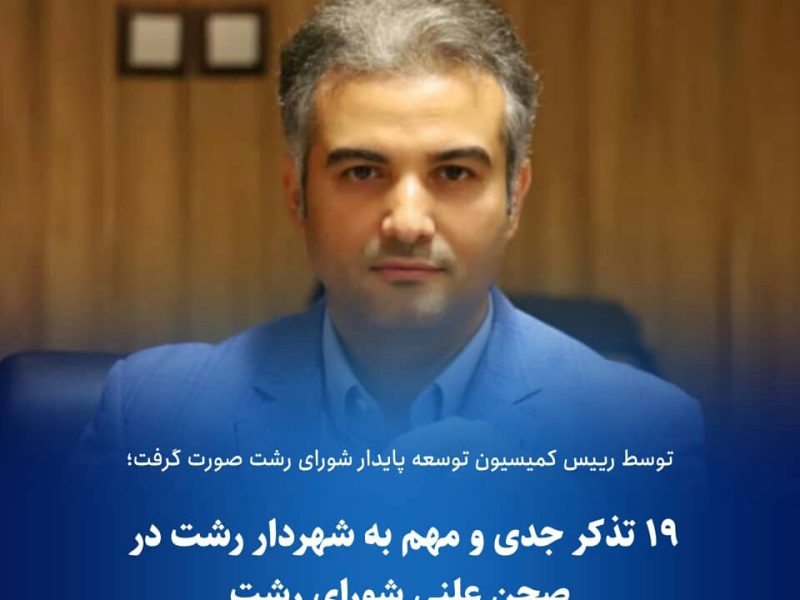 ۱۹ تذکر جدی و مهم به شهردار رشت
