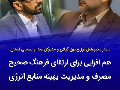 در دیدار مدیرعامل توزیع برق گیلان و مدیرکل صداوسیمای استان مطرح شد: هم‌افزایی برای ارتقای فرهنگ مصرف و مدیریت بهینه انرژی